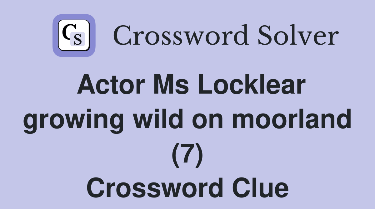 Actor Ms Locklear growing wild on moorland (7) Crossword Clue Answers